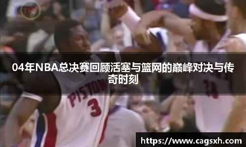 04年NBA总决赛回顾活塞与篮网的巅峰对决与传奇时刻